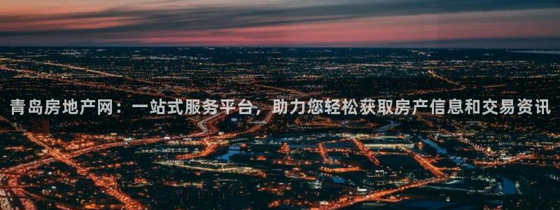 新宝5主管：青岛房地产网：一站式服务平台，助力您轻松获取房产