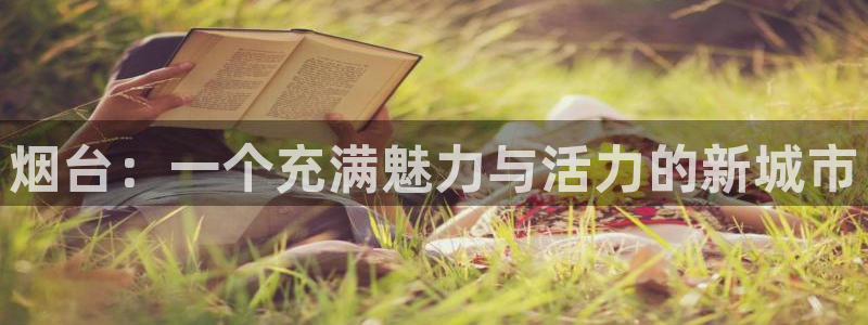 新宝5招商222111：烟台：一个充满魅力与活力的新城市